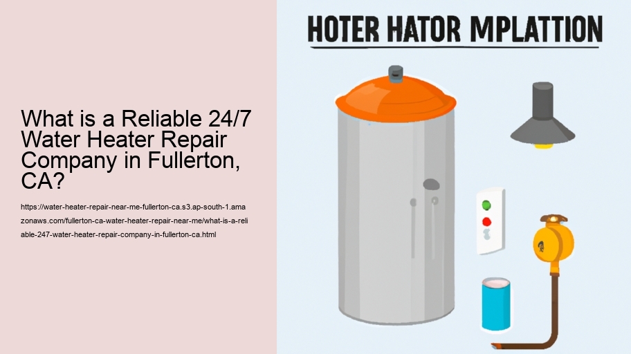 What is a Reliable 24/7 Water Heater Repair Company in Fullerton, CA?