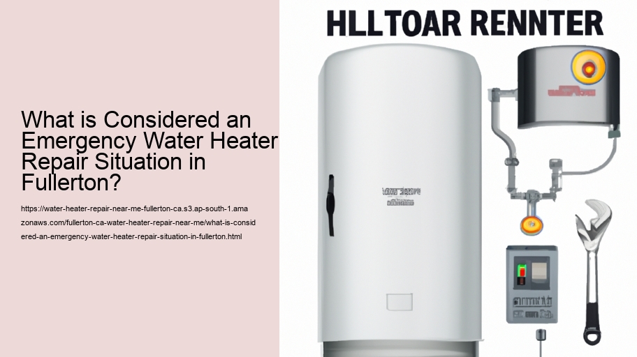 What is Considered an Emergency Water Heater Repair Situation in Fullerton?